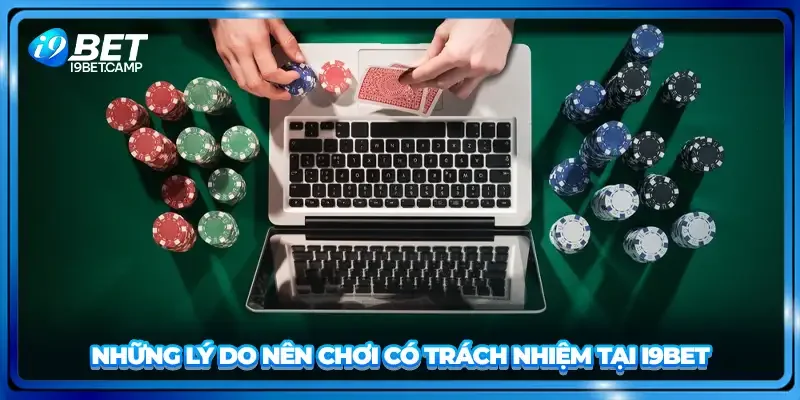Những lý do nên chơi có trách nhiệm tại I9BET