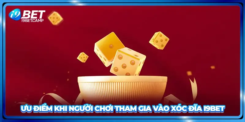 Ưu điểm khi người chơi tham gia vào xóc đĩa I9BET